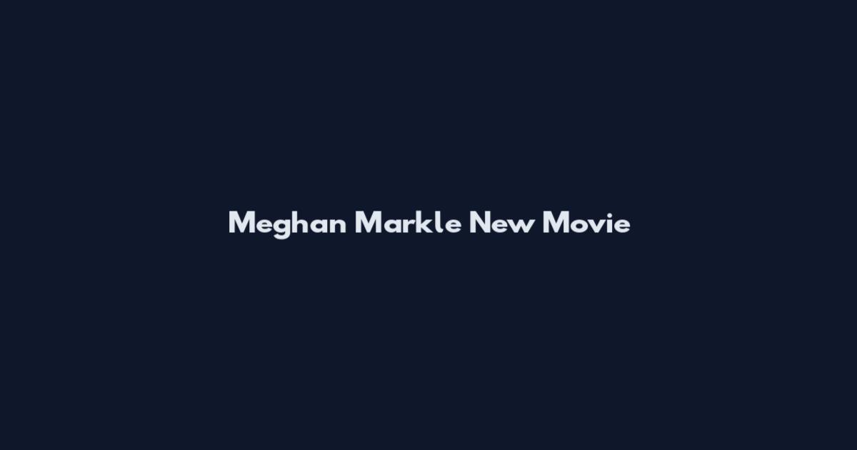 Meghan Markle New Movie