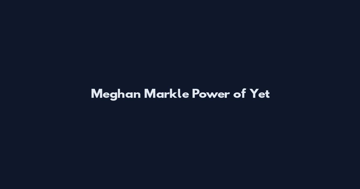 Meghan Markle Power of Yet
