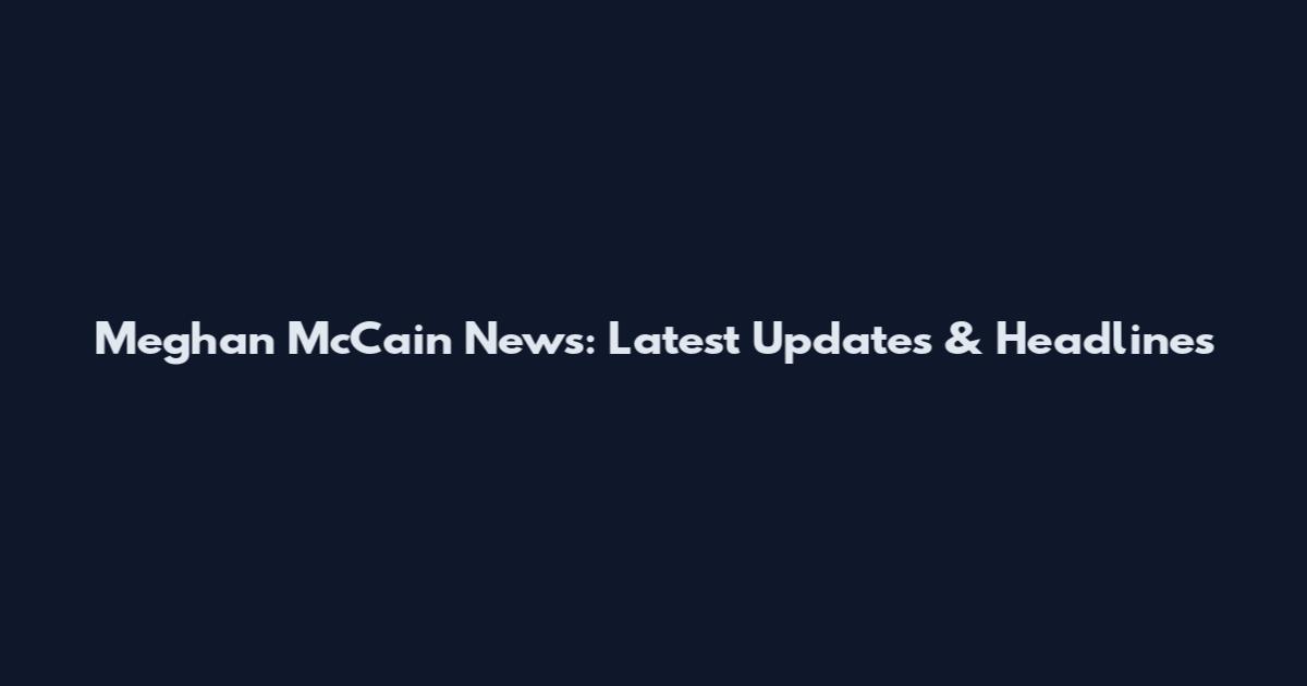 Meghan McCain News: Latest Updates & Headlines