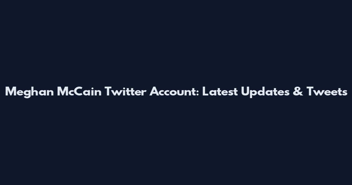 Meghan McCain Twitter Account: Latest Updates & Tweets