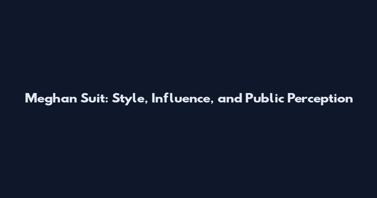 Meghan Suit: Style, Influence, and Public Perception