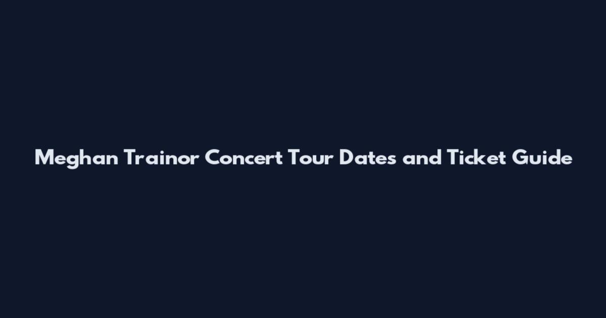 Meghan Trainor Concert Tour Dates and Ticket Guide