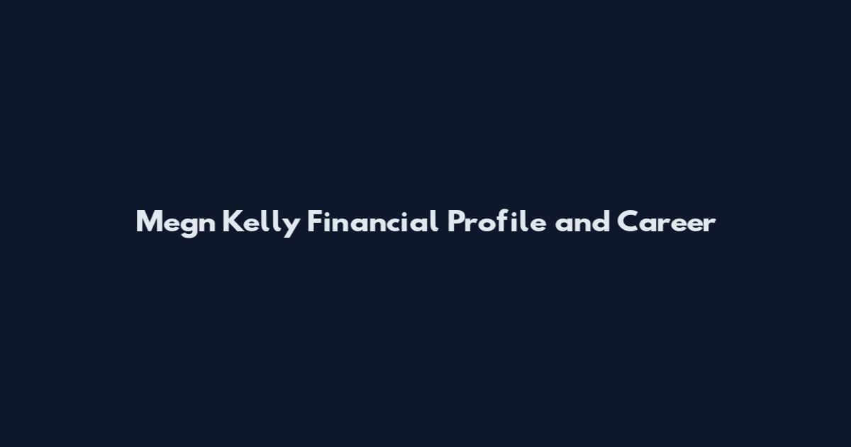 Megn Kelly Financial Profile and Career