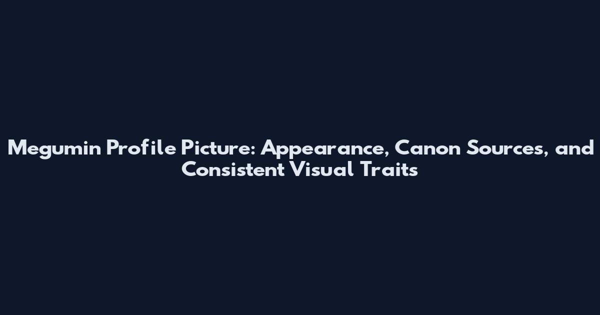 Megumin Profile Picture: Appearance, Canon Sources, and Consistent Visual Traits