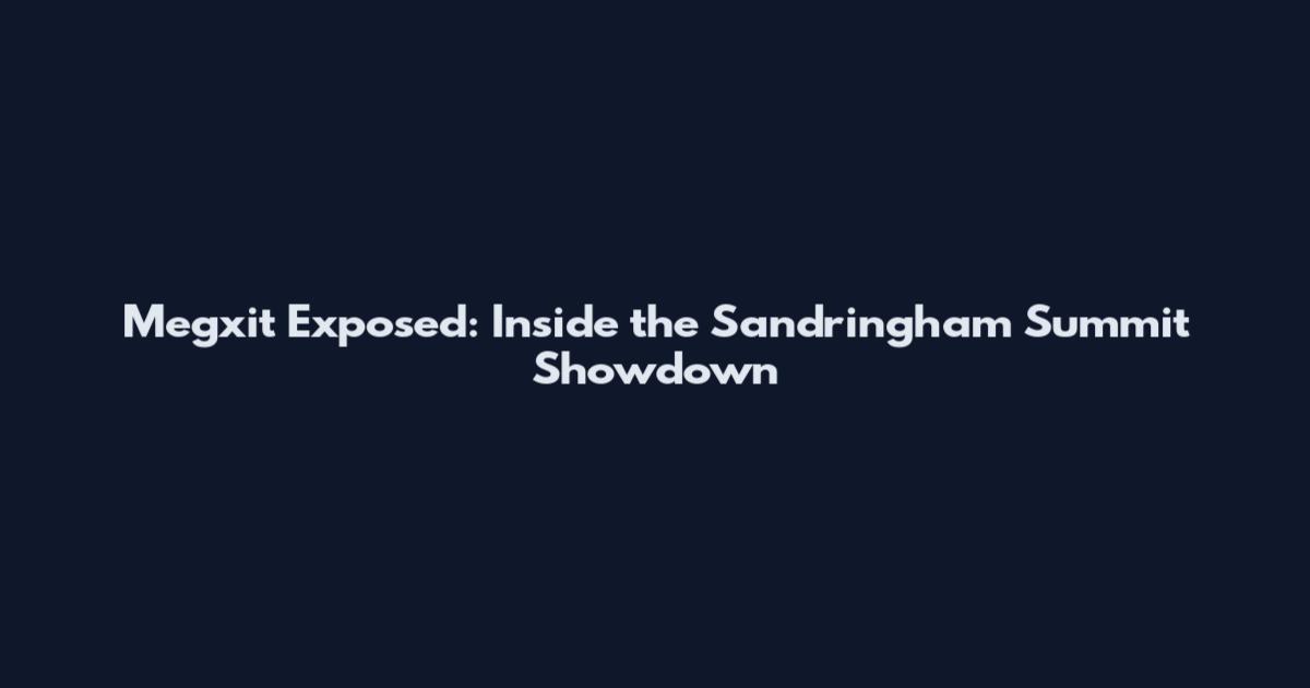 Megxit Exposed: Inside the Sandringham Summit Showdown