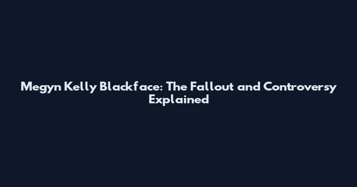 Megyn Kelly Blackface: The Fallout and Controversy Explained