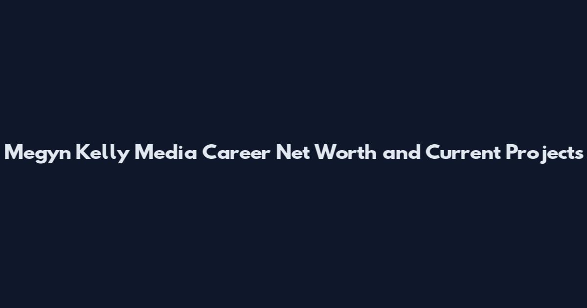 Megyn Kelly Media Career Net Worth and Current Projects