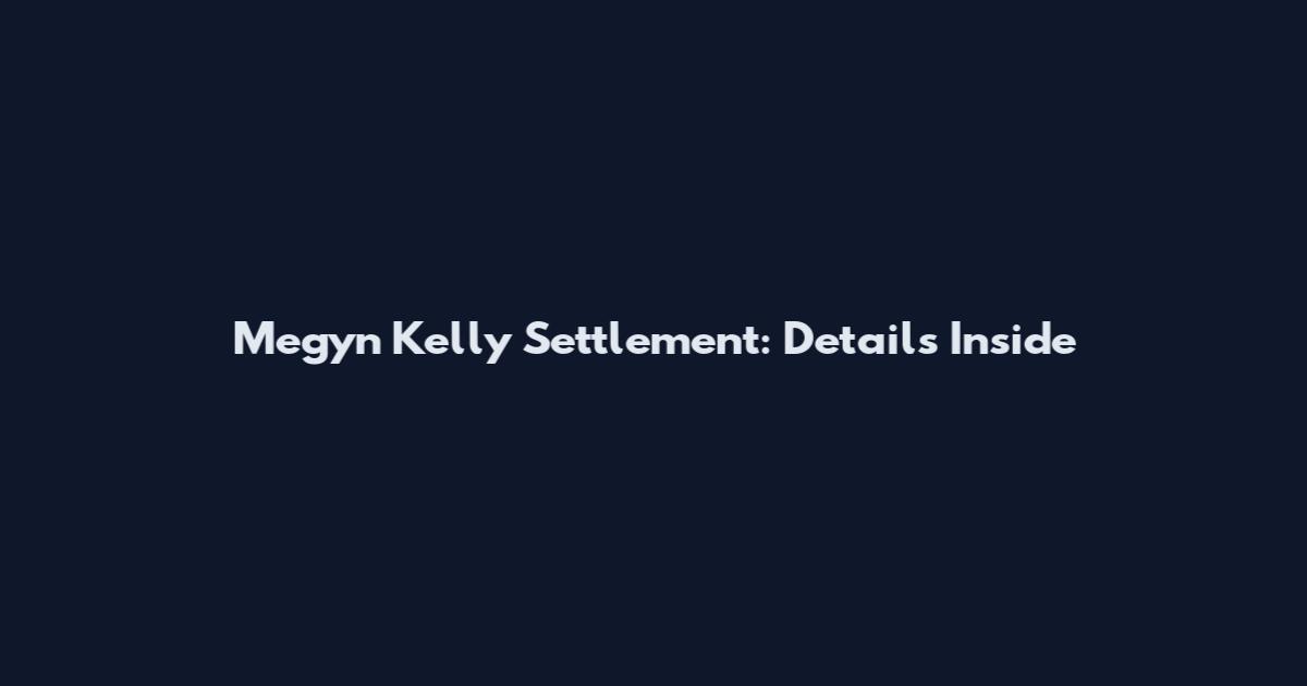 Megyn Kelly Settlement: Details Inside