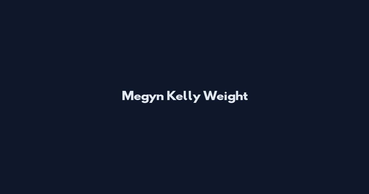Megyn Kelly Weight