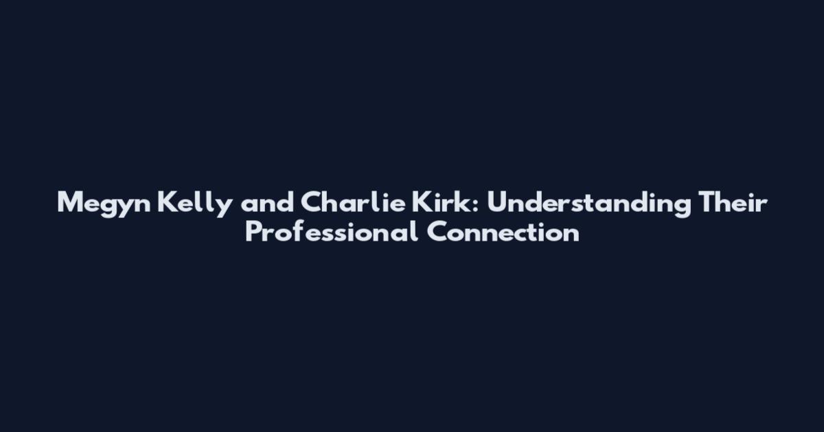 Megyn Kelly and Charlie Kirk: Understanding Their Professional Connection