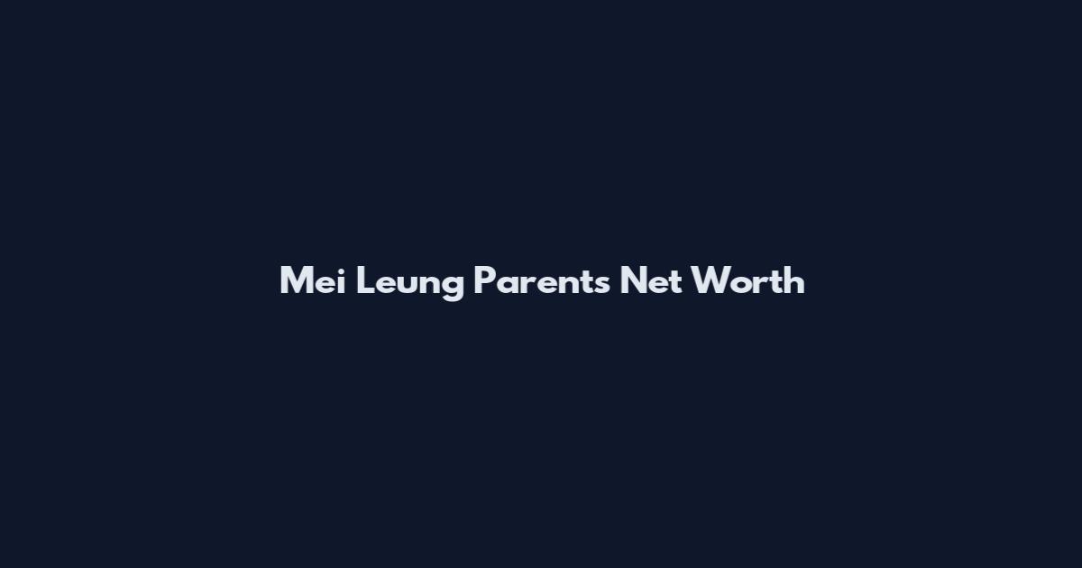 Mei Leung Parents Net Worth