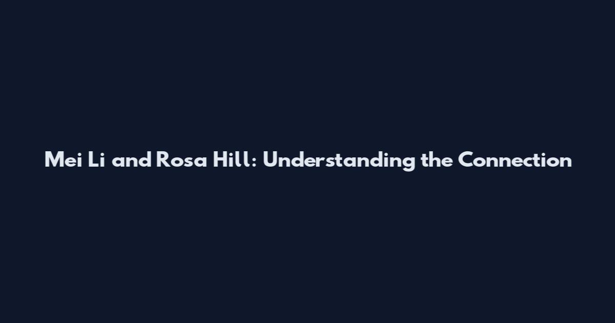 Mei Li and Rosa Hill: Understanding the Connection