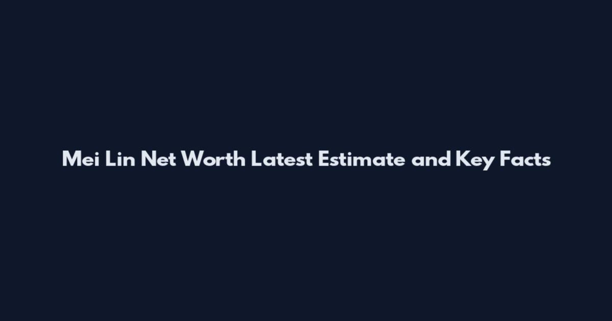 Mei Lin Net Worth Latest Estimate and Key Facts