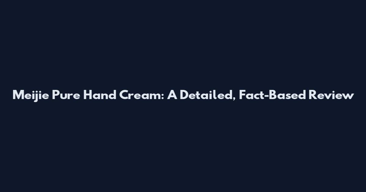 Meijie Pure Hand Cream: A Detailed, Fact-Based Review