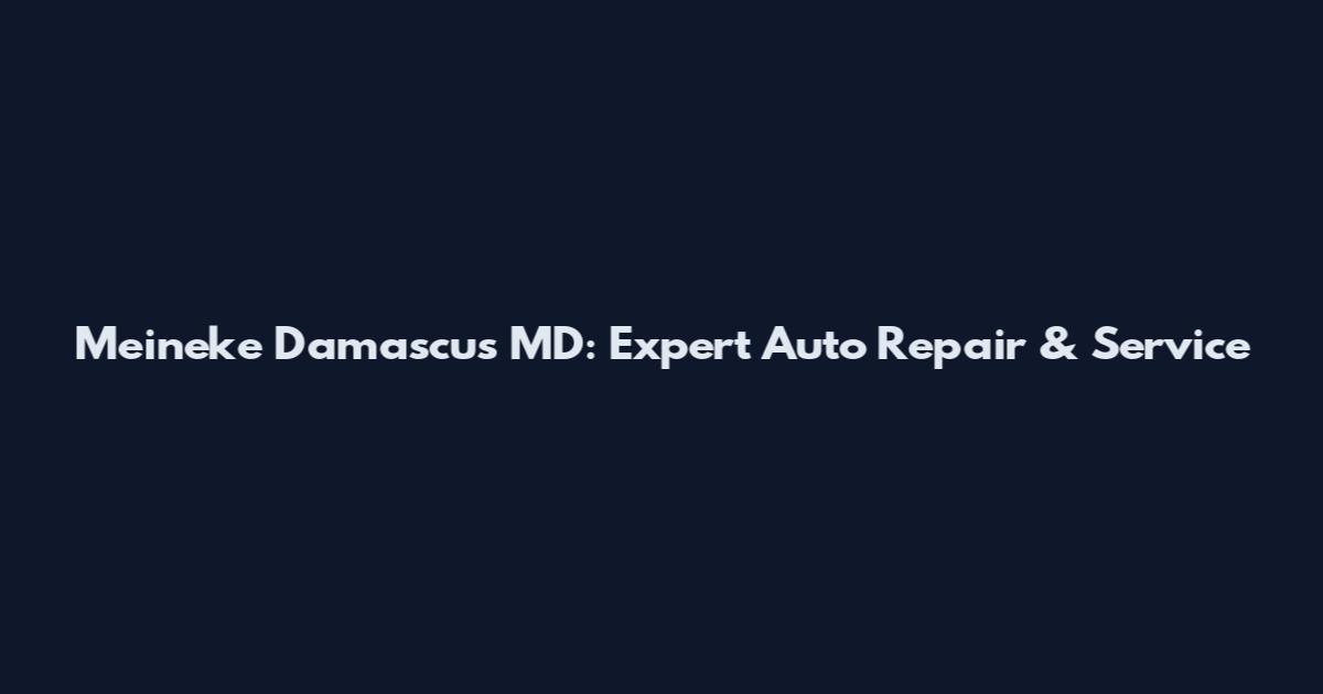 Meineke Damascus MD: Expert Auto Repair & Service