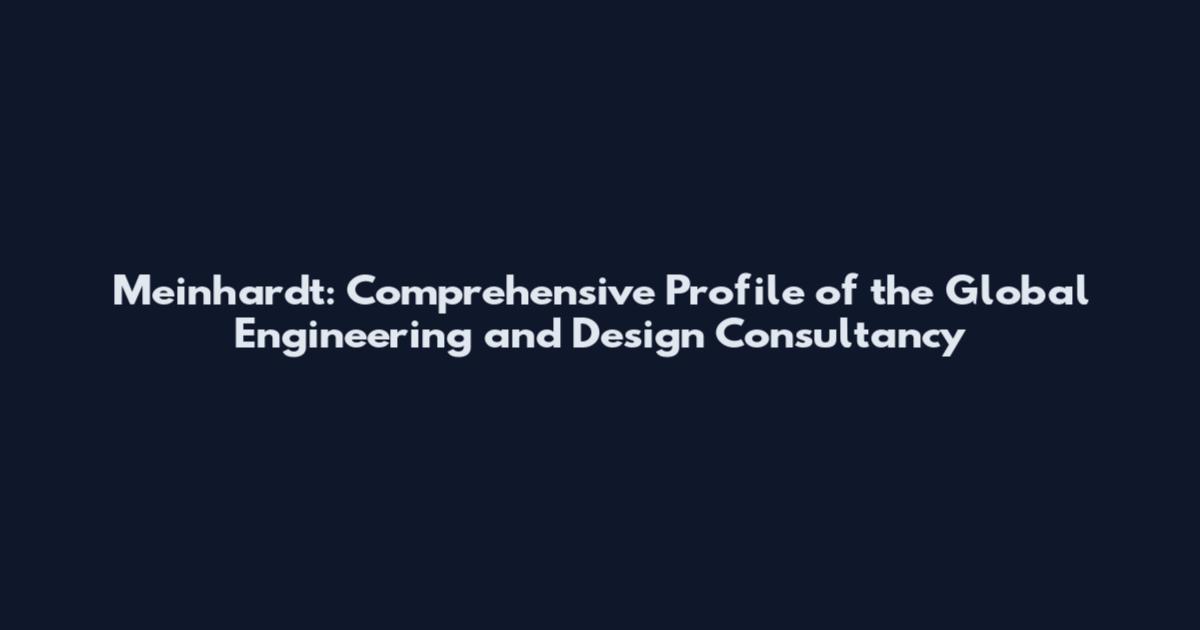 Meinhardt: Comprehensive Profile of the Global Engineering and Design Consultancy