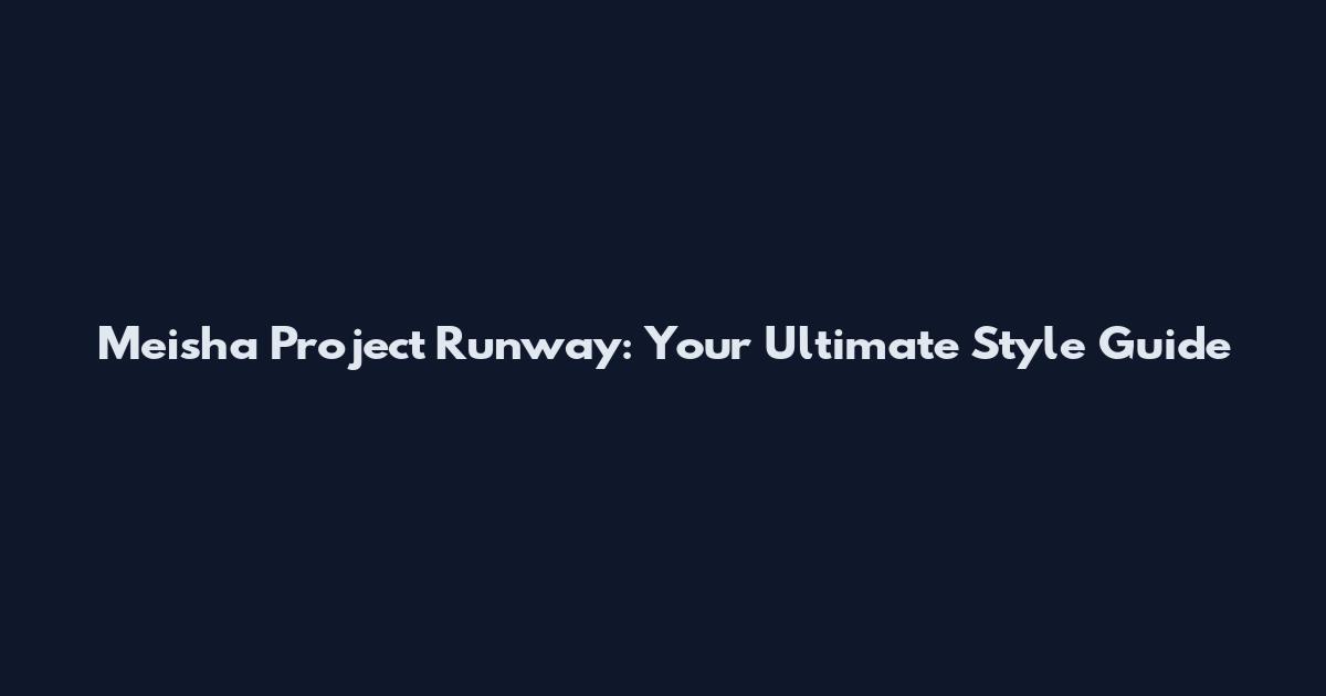 Meisha Project Runway: Your Ultimate Style Guide