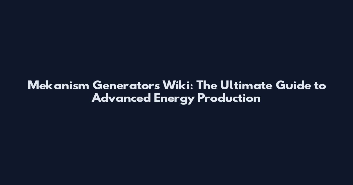 Mekanism Generators Wiki: The Ultimate Guide to Advanced Energy Production