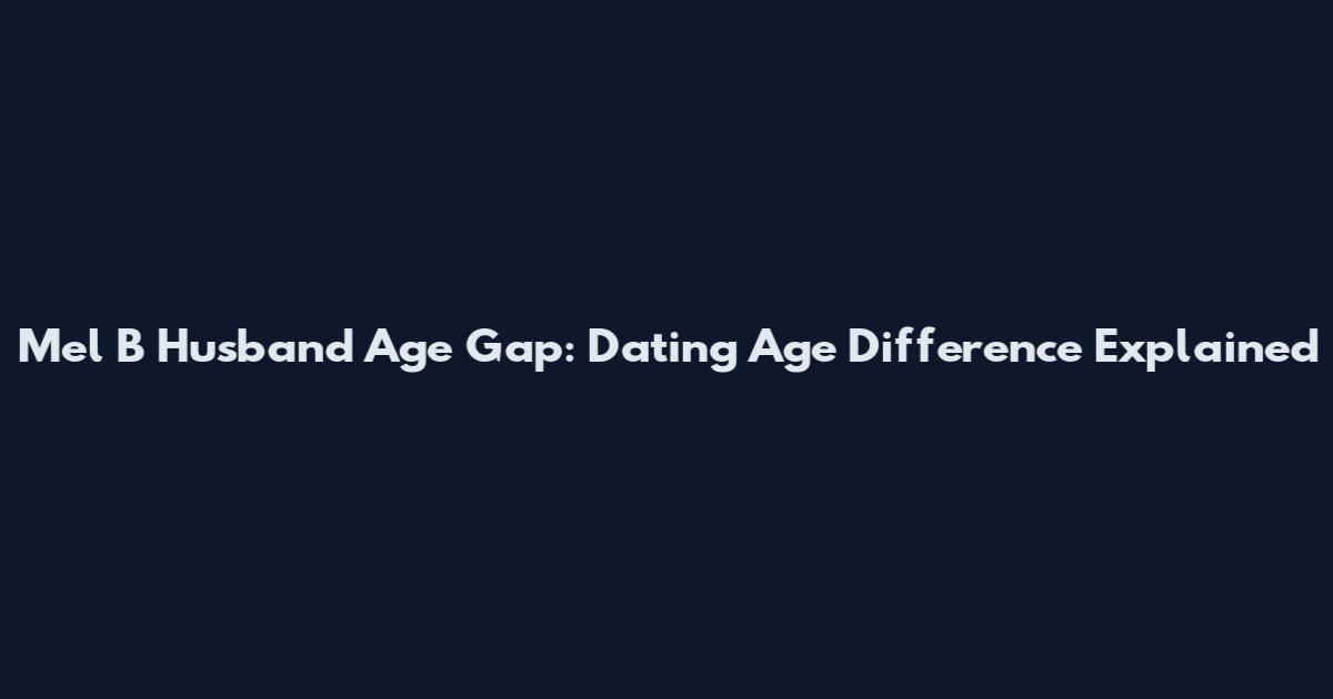 Mel B Husband Age Gap: Dating Age Difference Explained