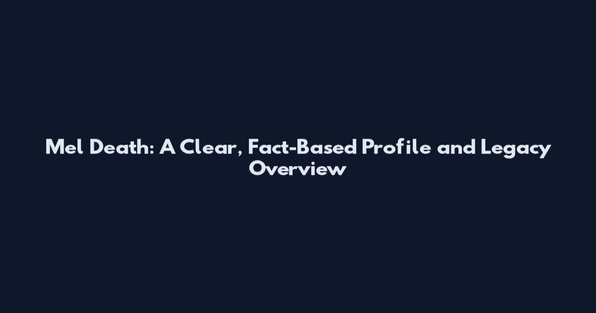 Mel Death: A Clear, Fact-Based Profile and Legacy Overview