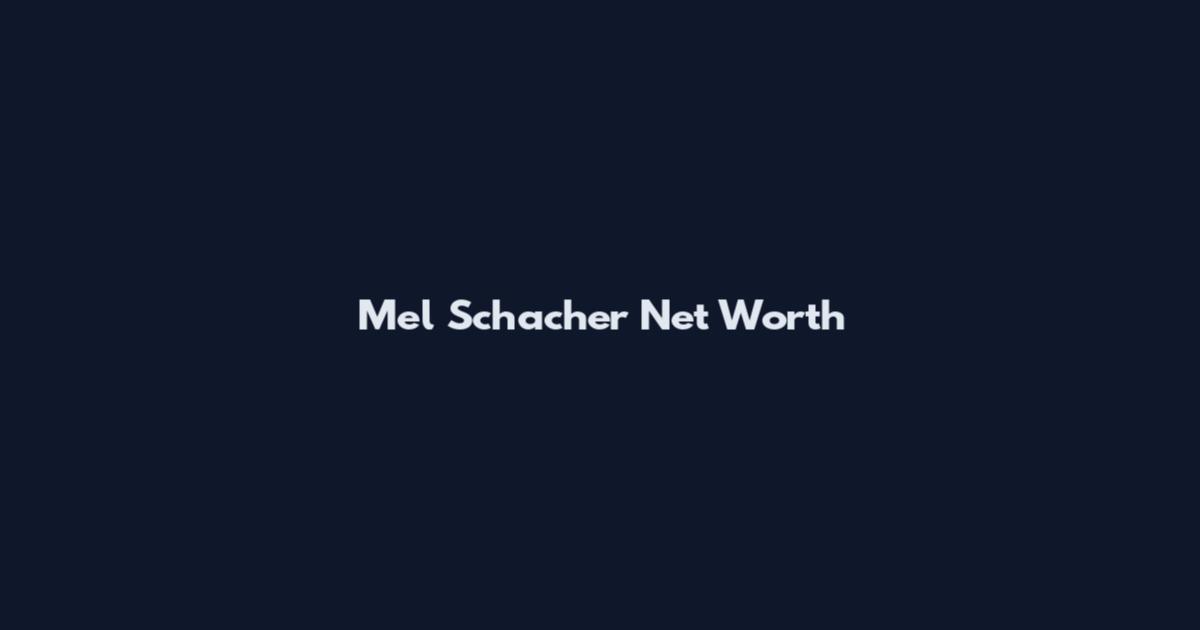 Mel Schacher Net Worth