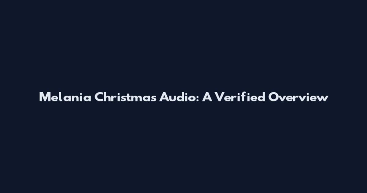 Melania Christmas Audio: A Verified Overview