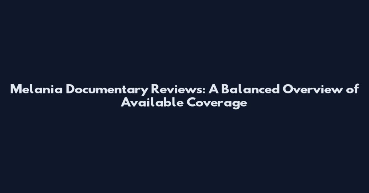 Melania Documentary Reviews: A Balanced Overview of Available Coverage