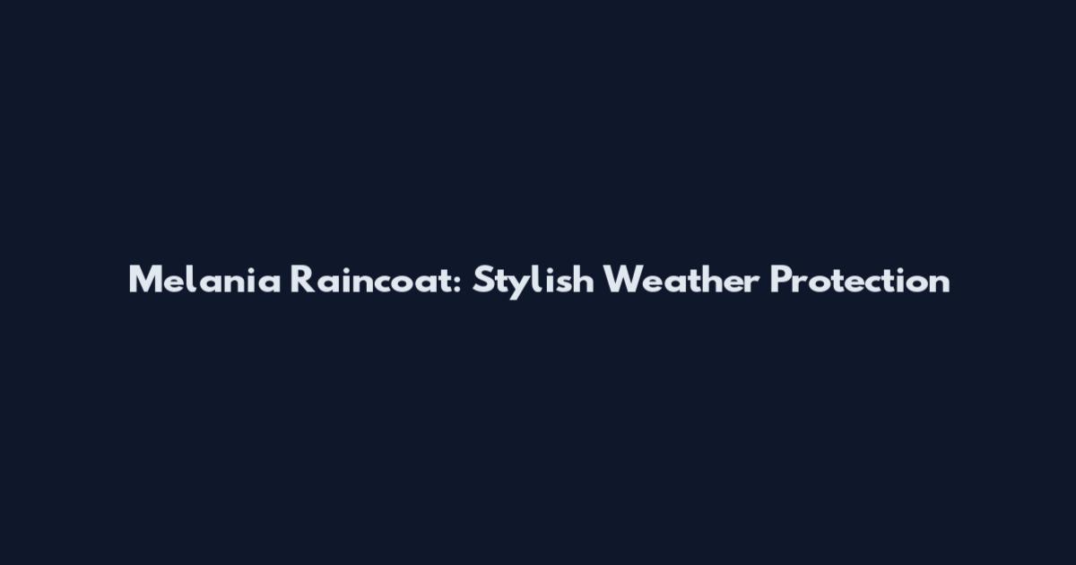 Melania Raincoat: Stylish Weather Protection