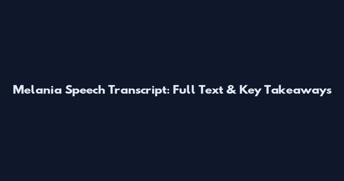 Melania Speech Transcript: Full Text & Key Takeaways
