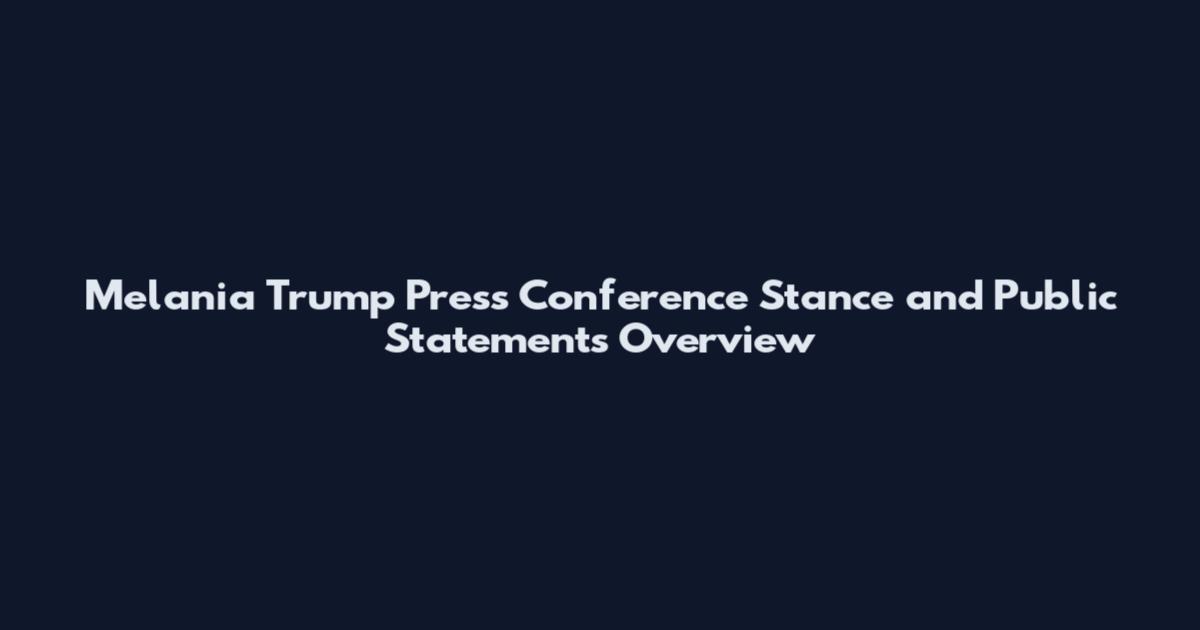 Melania Trump Press Conference Stance and Public Statements Overview