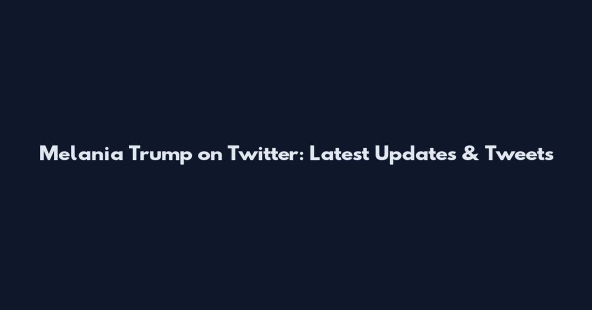 Melania Trump on Twitter: Latest Updates & Tweets