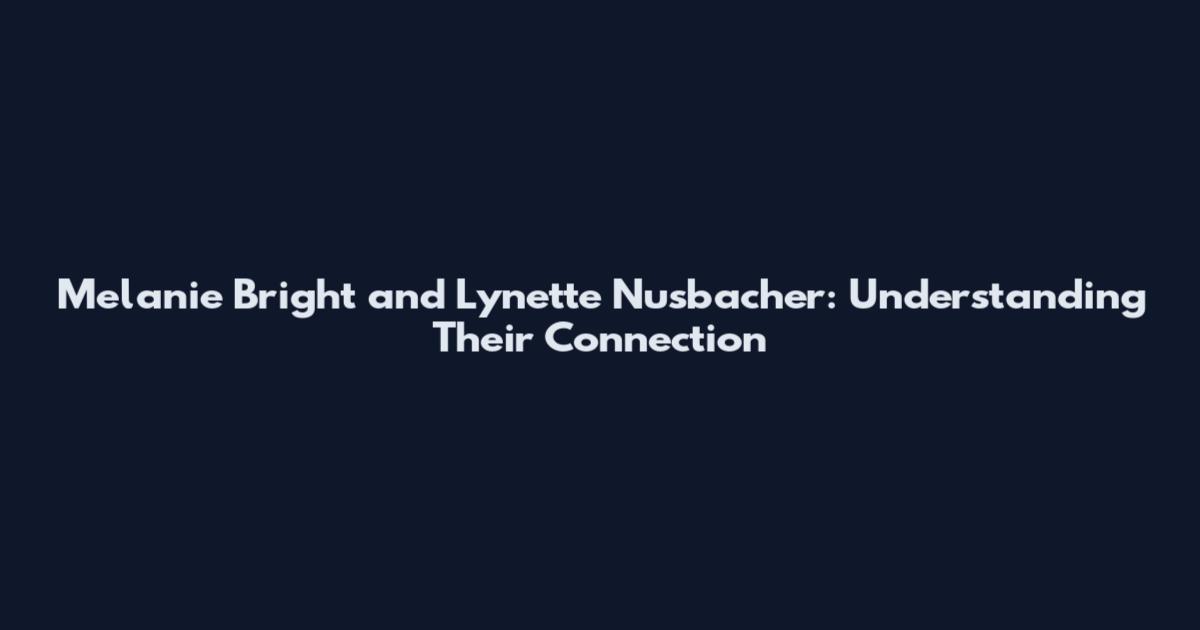 Melanie Bright and Lynette Nusbacher: Understanding Their Connection