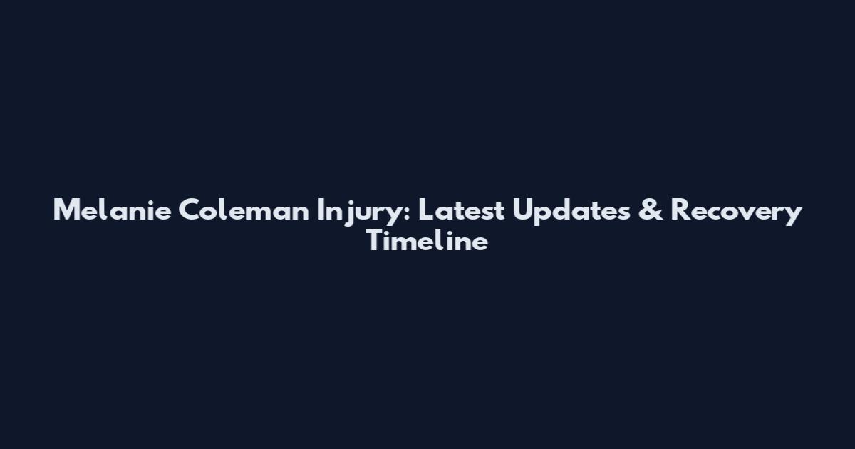 Melanie Coleman Injury: Latest Updates & Recovery Timeline