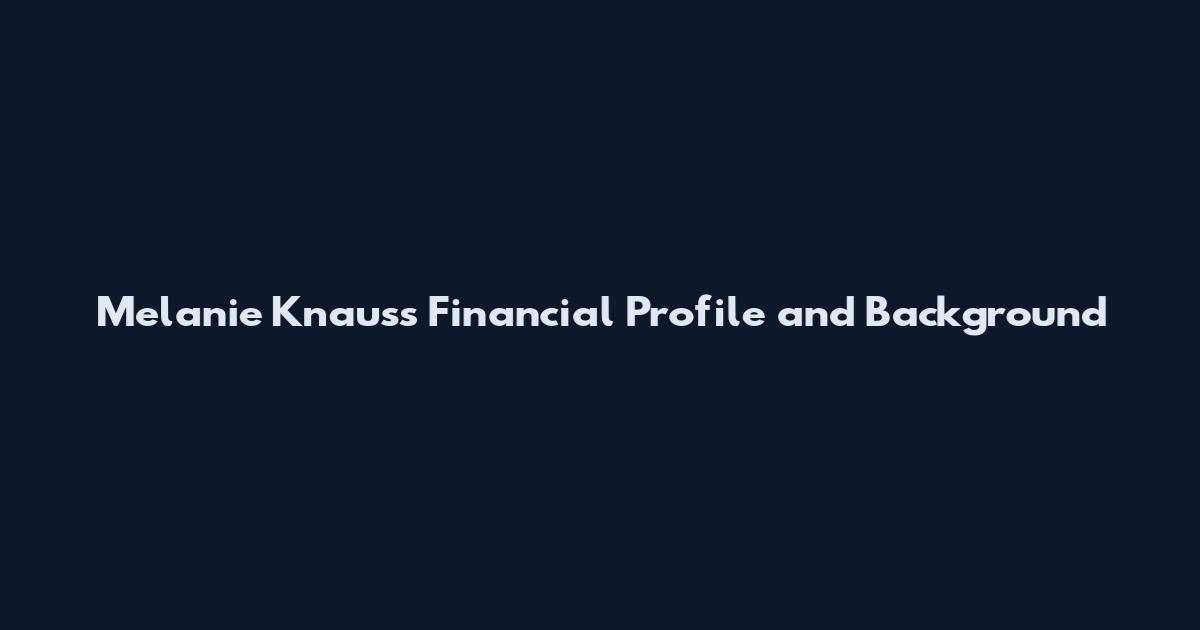 Melanie Knauss Financial Profile and Background