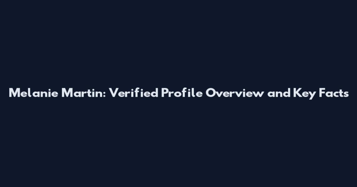 Melanie Martin: Verified Profile Overview and Key Facts