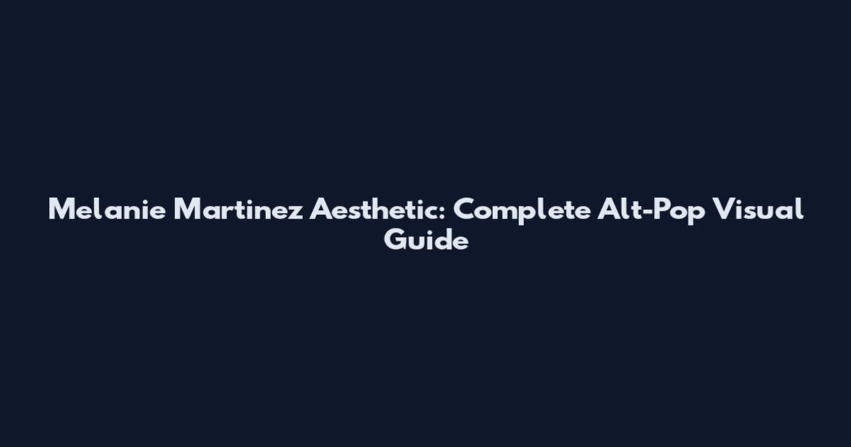 Melanie Martinez Aesthetic: Complete Alt-Pop Visual Guide