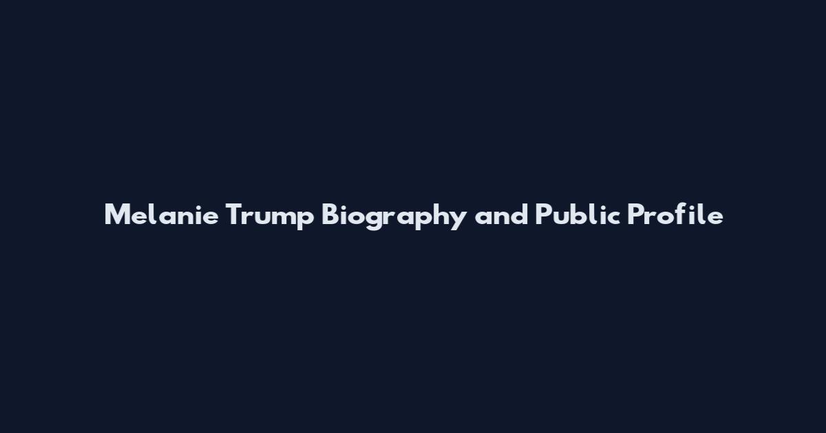 Melanie Trump Biography and Public Profile