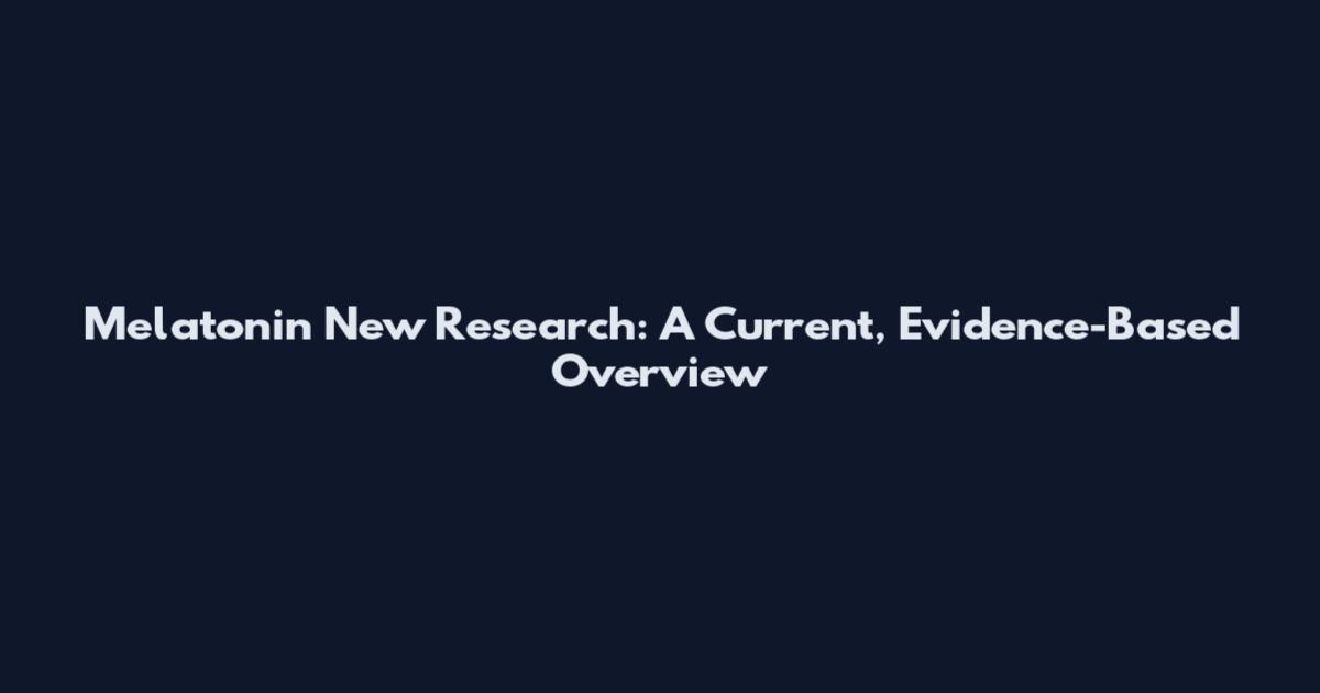 Melatonin New Research: A Current, Evidence-Based Overview