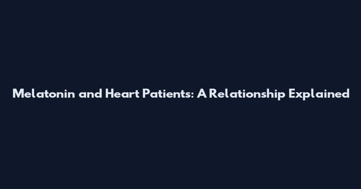 Melatonin and Heart Patients: A Relationship Explained