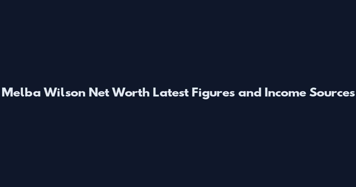 Melba Wilson Net Worth Latest Figures and Income Sources