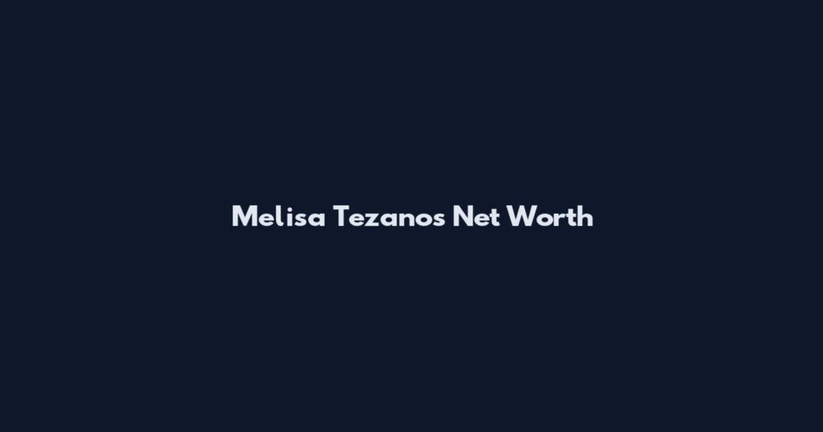 Melisa Tezanos Net Worth