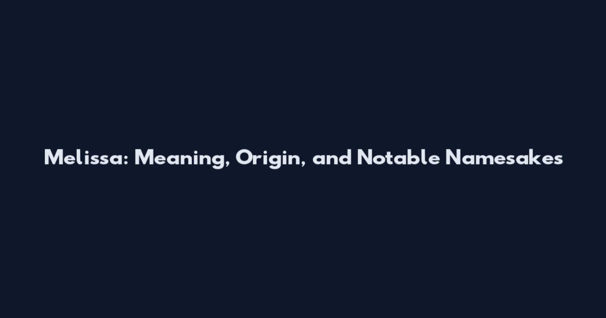 Melissa: Meaning, Origin, and Notable Namesakes