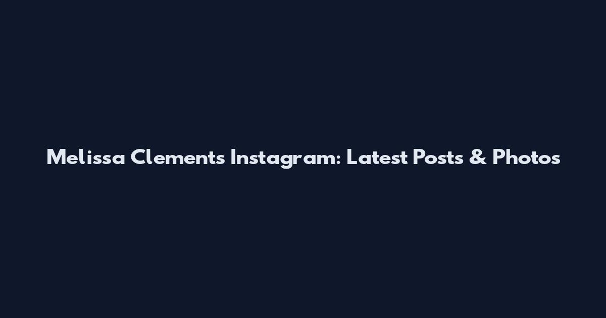 Melissa Clements Instagram: Latest Posts & Photos