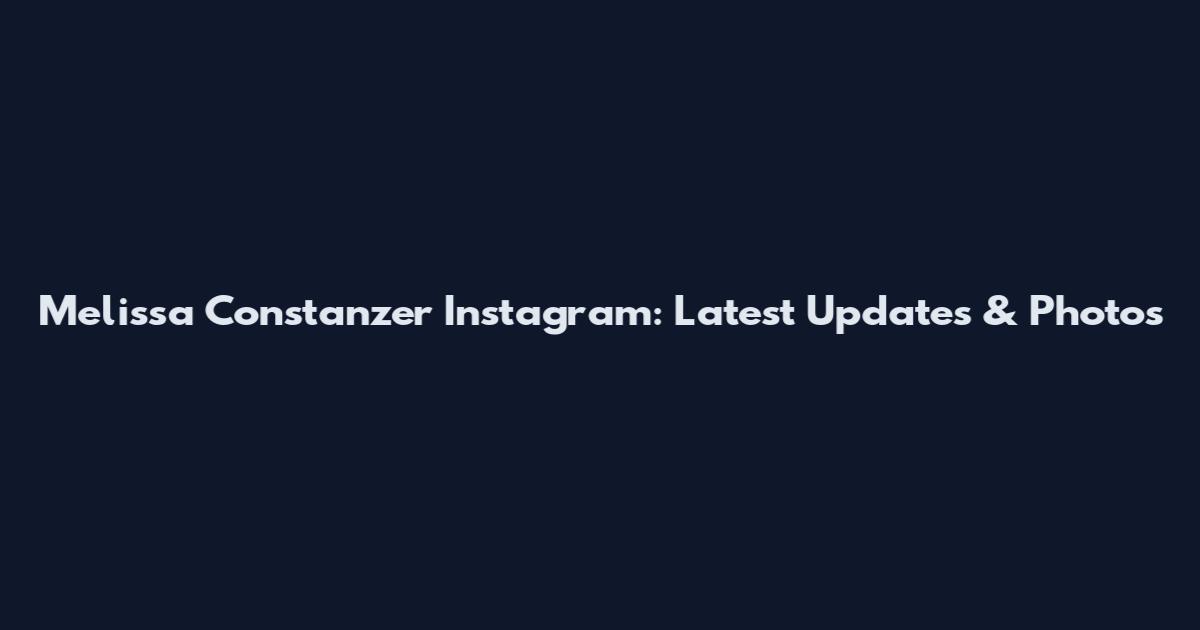 Melissa Constanzer Instagram: Latest Updates & Photos
