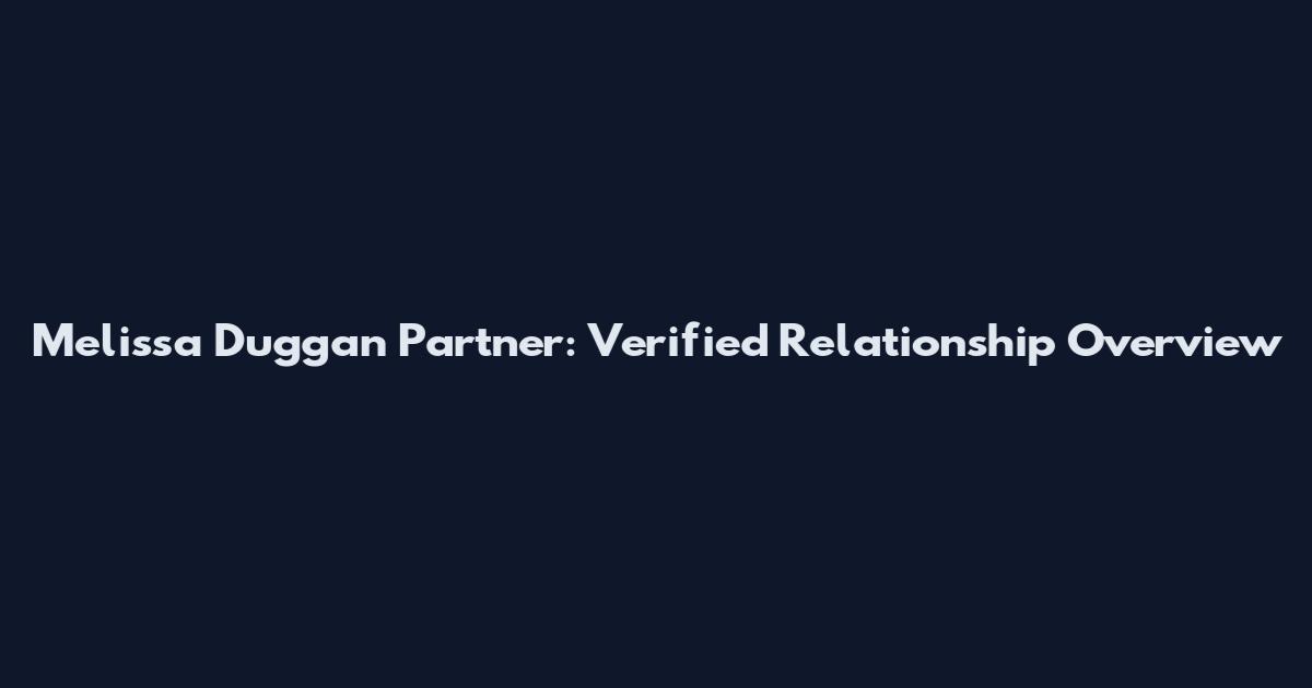 Melissa Duggan Partner: Verified Relationship Overview