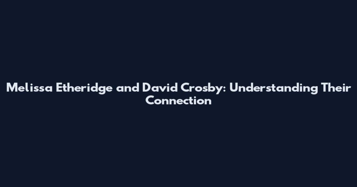 Melissa Etheridge and David Crosby: Understanding Their Connection
