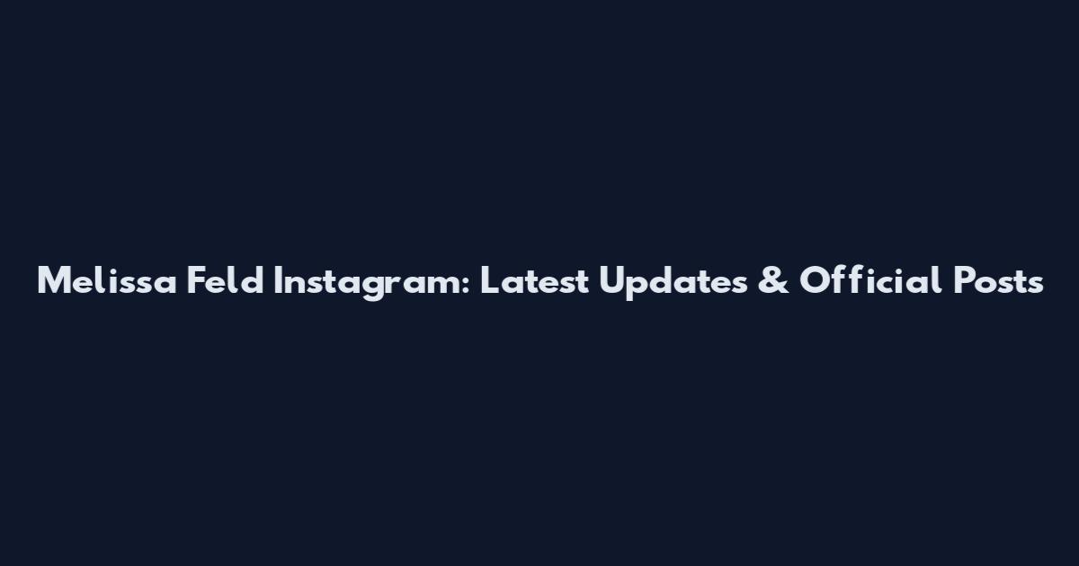 Melissa Feld Instagram: Latest Updates & Official Posts