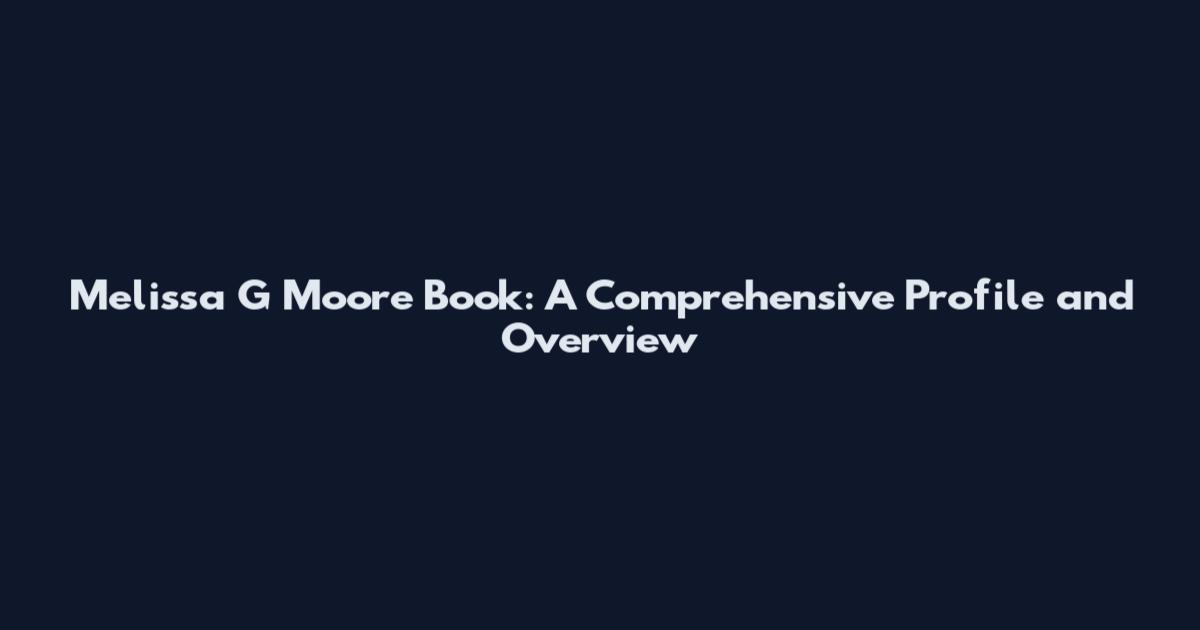 Melissa G Moore Book: A Comprehensive Profile and Overview
