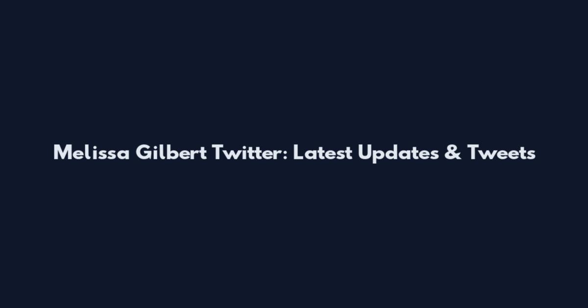 Melissa Gilbert Twitter: Latest Updates & Tweets