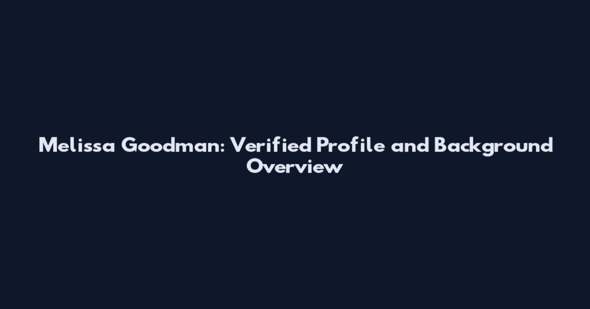 Melissa Goodman: Verified Profile and Background Overview